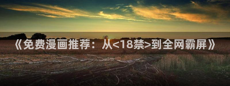 香蕉漫画韩漫：《免费漫画推荐：从<18禁>到全网霸屏》